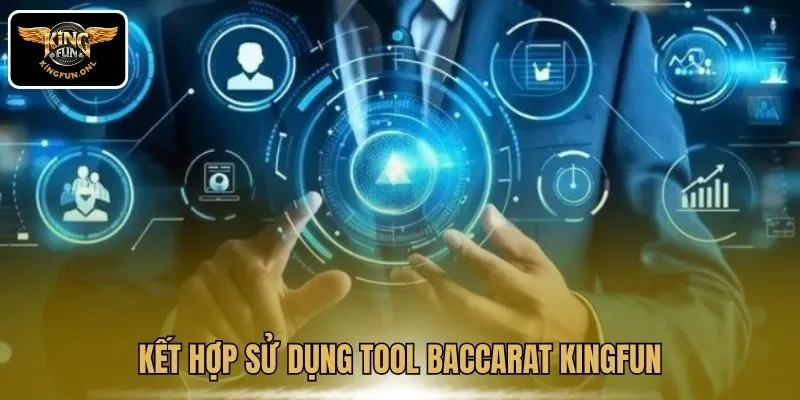 Tận Dụng Tool Baccarat Độc Quyền Tại Kingfun 2 Kết hợp sử dụng tool Baccarat Kingfun