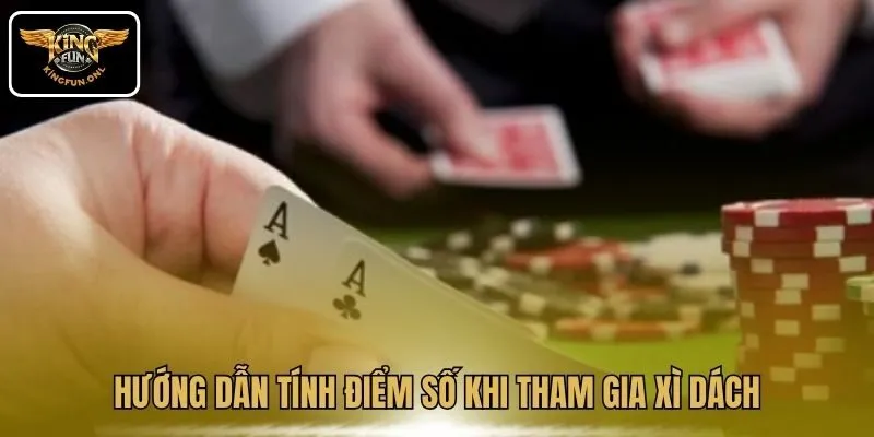 Tất Tần Tật Về Xì Dách Online Cho Tân Thủ Tại Kingfun 3 Hướng dẫn tính điểm số khi tham gia Xì Dách