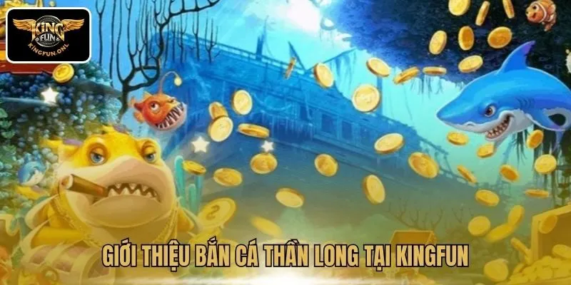 Trải Nghiệm Bắn Cá Thần Long – Game Online Hấp Dẫn Của Kingfun 2 Giới thiệu bắn cá Thần Long tại Kingfun