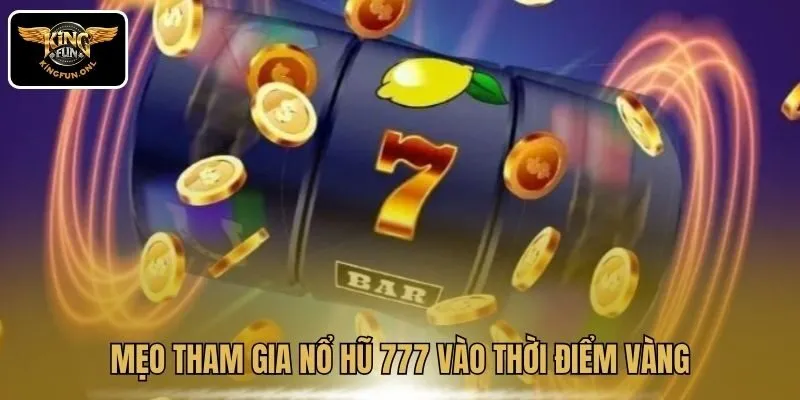 Mẹo tham gia Nổ Hũ 777 vào thời điểm vàng