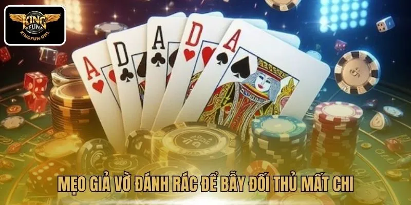 Mẹo Chơi Mậu Binh Cho Người Mới Tại Kingfun 4 Mẹo giả vờ đánh rác để bẫy đối thủ mất chi