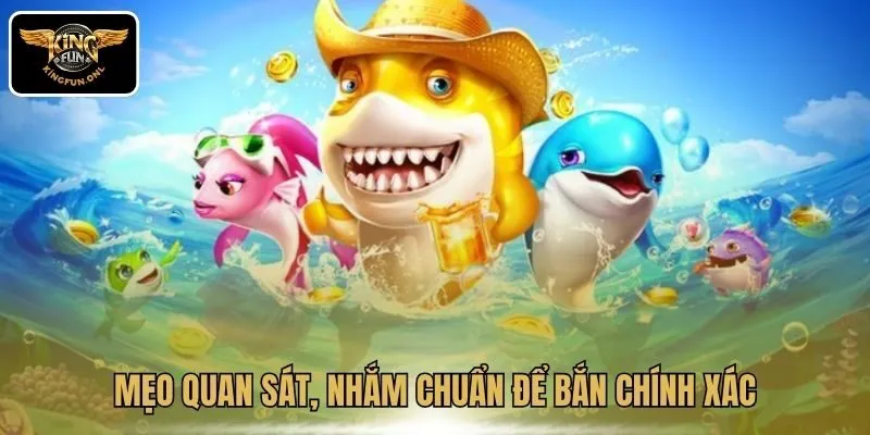 Khám Phá Thế Giới Bắn Cá Rùa Xanh Tại Kingfun 4 Mẹo quan sát, nhắm chuẩn để bắn chính xác