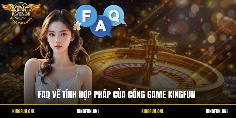 FAQ về tính hợp pháp của cổng game Kingfun